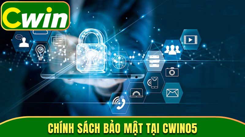 Chính Sách Bảo Mật Tại Cwin05 Đảm Bảo An Toàn Thông Tin