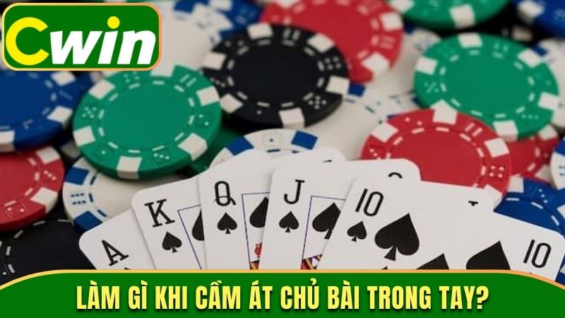 Làm gì khi cầm át chủ bài trong tay?